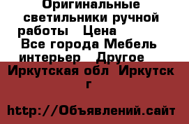 Оригинальные светильники ручной работы › Цена ­ 3 000 - Все города Мебель, интерьер » Другое   . Иркутская обл.,Иркутск г.